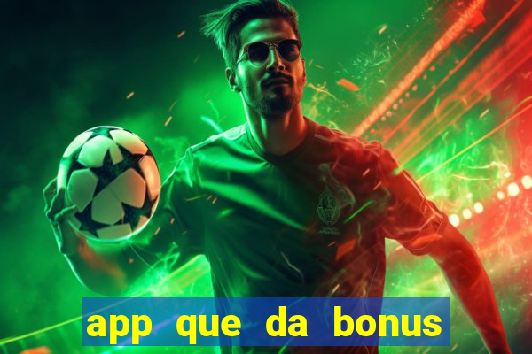 app que da bonus no cadastro